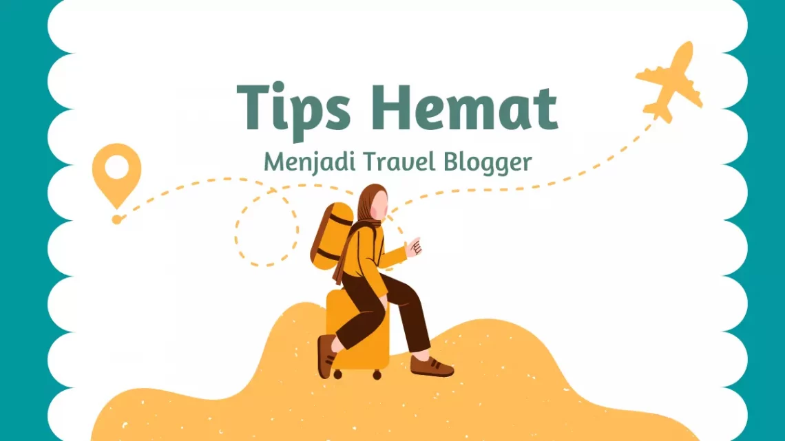 Tips Hemat Menjadi Travel Blogger